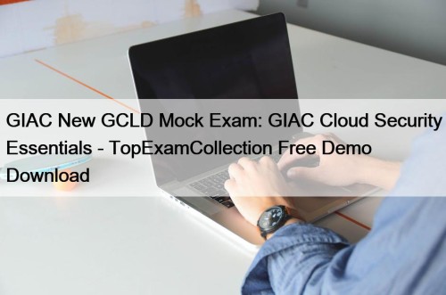 GIAC New GCLD Mock Exam: GIAC Cloud Security ...